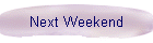 Next Weekend